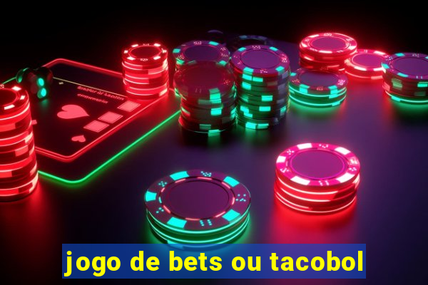 jogo de bets ou tacobol